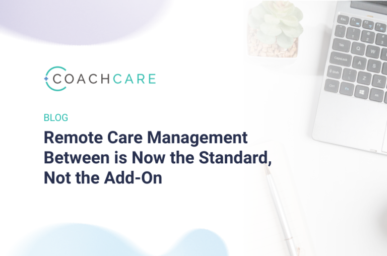 Remote Care Management Between is Now the Standard, Not the Add-On