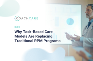 Why Task-Based Care Models Are Replacing Traditional RPM Programs by CoachCare